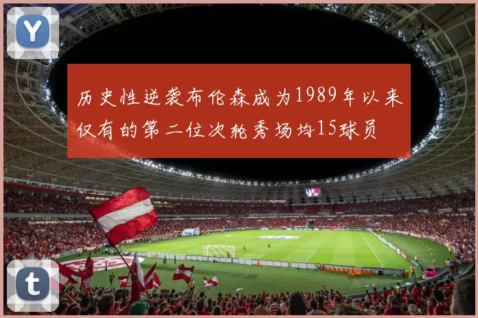 历史性逆袭布伦森成为1989年以来仅有的第二位次轮秀场均15球员